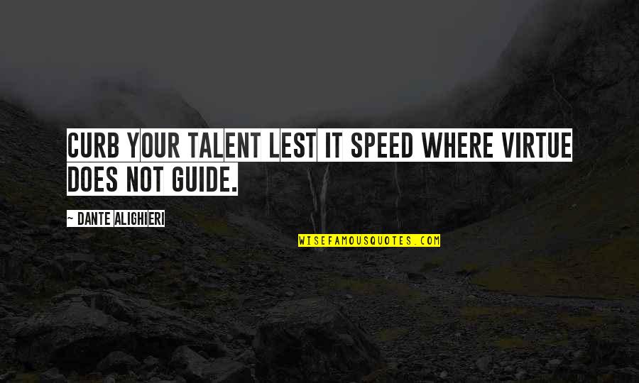 Genauso In English Quotes By Dante Alighieri: Curb your talent lest it speed where virtue Genauso In English Quotes By Dante Alighieri: Curb your talent lest it speed where virtue