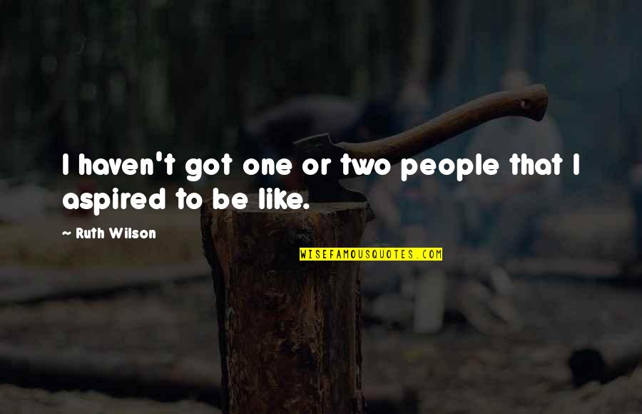 Genausowenig Quotes By Ruth Wilson: I haven't got one or two people that