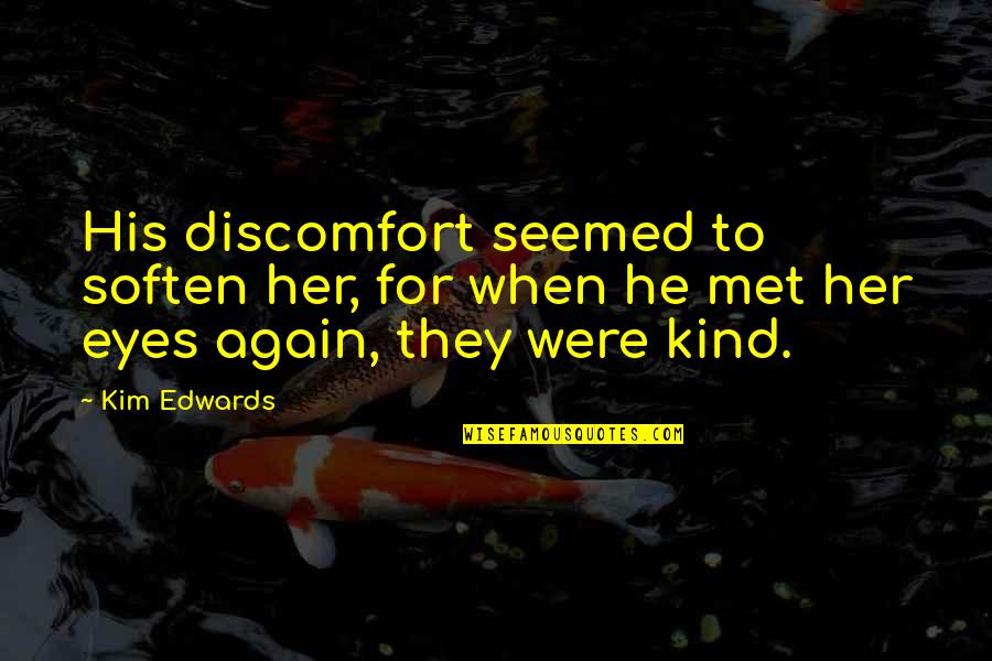 Genavave Desisto Quotes By Kim Edwards: His discomfort seemed to soften her, for when