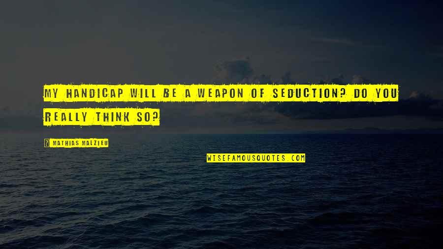 Genbei Yagyu Quotes By Mathias Malzieu: My handicap will be a weapon of seduction? Genbei Yagyu Quotes By Mathias Malzieu: My handicap will be a weapon of seduction?