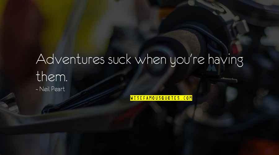 Genbei Yagyu Quotes By Neil Peart: Adventures suck when you're having them. Genbei Yagyu Quotes By Neil Peart: Adventures suck when you're having them.