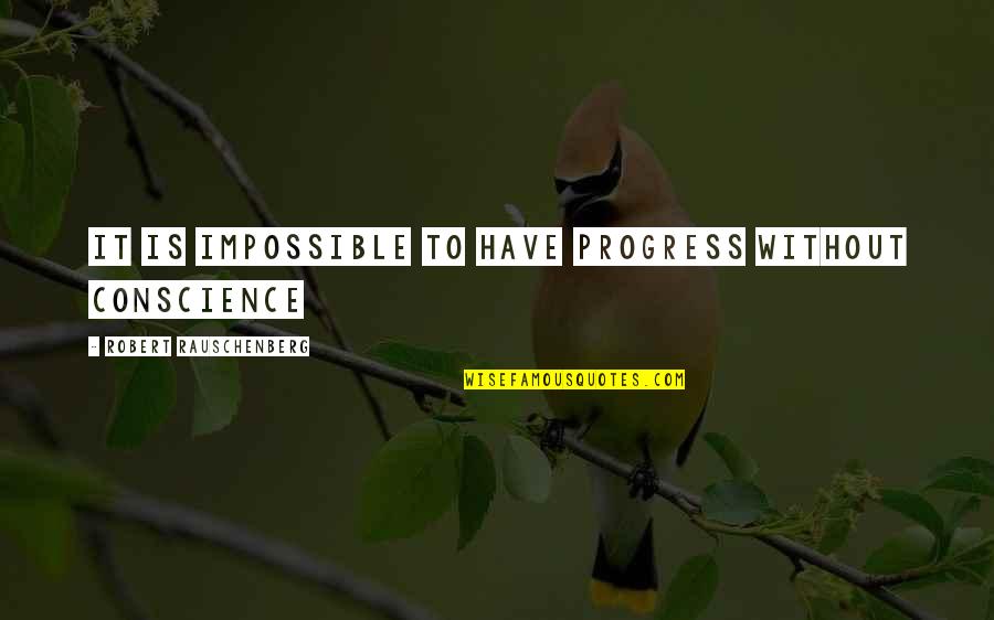 Genbei Yagyu Quotes By Robert Rauschenberg: It is impossible to have progress without conscience Genbei Yagyu Quotes By Robert Rauschenberg: It is impossible to have progress without conscience