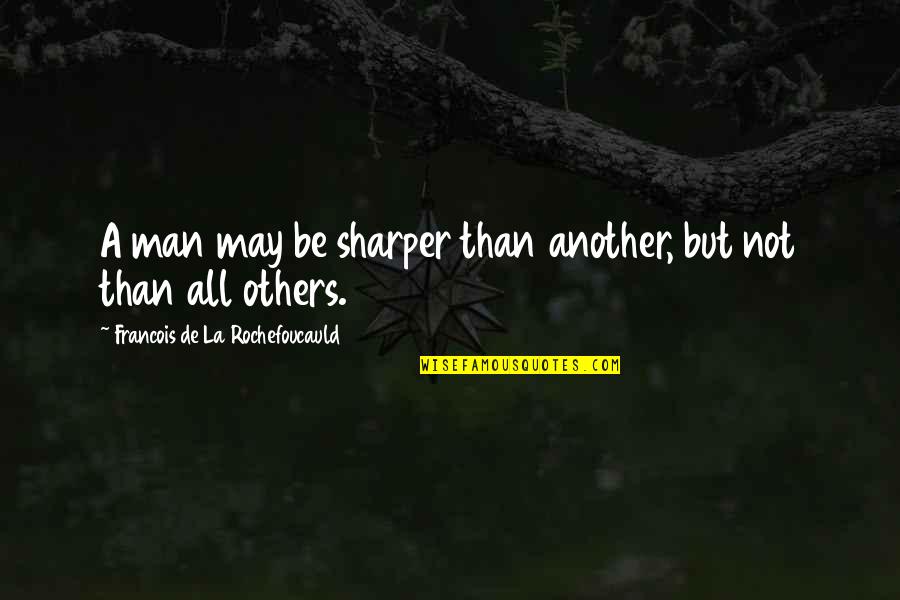 Gencho Goev Quotes By Francois De La Rochefoucauld: A man may be sharper than another, but Gencho Goev Quotes By Francois De La Rochefoucauld: A man may be sharper than another, but
