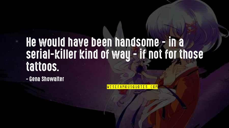 Gendarme Cologne Quotes By Gena Showalter: He would have been handsome - in a Gendarme Cologne Quotes By Gena Showalter: He would have been handsome - in a