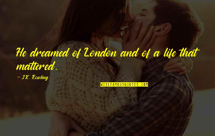 Gendell Sisters Quotes By J.K. Rowling: He dreamed of London and of a life Gendell Sisters Quotes By J.K. Rowling: He dreamed of London and of a life