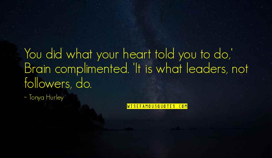 Gendell Sisters Quotes By Tonya Hurley: You did what your heart told you to Gendell Sisters Quotes By Tonya Hurley: You did what your heart told you to