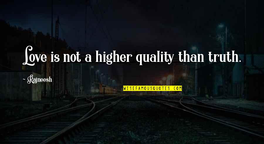 Genden Slow Quotes By Rajneesh: Love is not a higher quality than truth. Genden Slow Quotes By Rajneesh: Love is not a higher quality than truth.