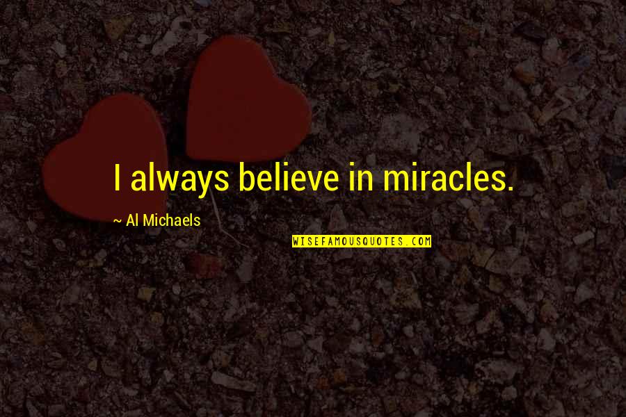 Gendenslow Quotes By Al Michaels: I always believe in miracles. Gendenslow Quotes By Al Michaels: I always believe in miracles.