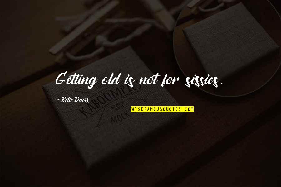 Gender An Inspector Calls Quotes By Bette Davis: Getting old is not for sissies.