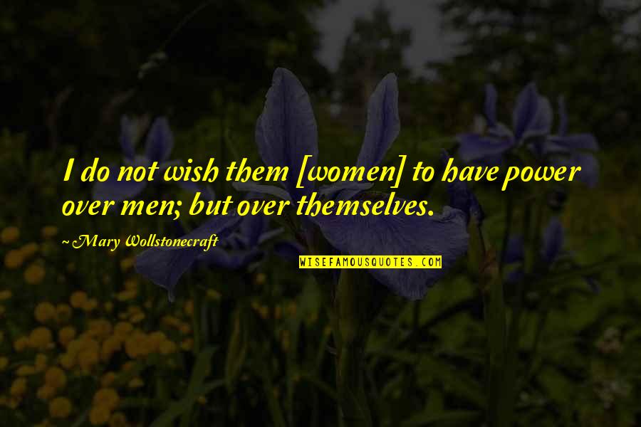 Gender And Power Quotes By Mary Wollstonecraft: I do not wish them [women] to have