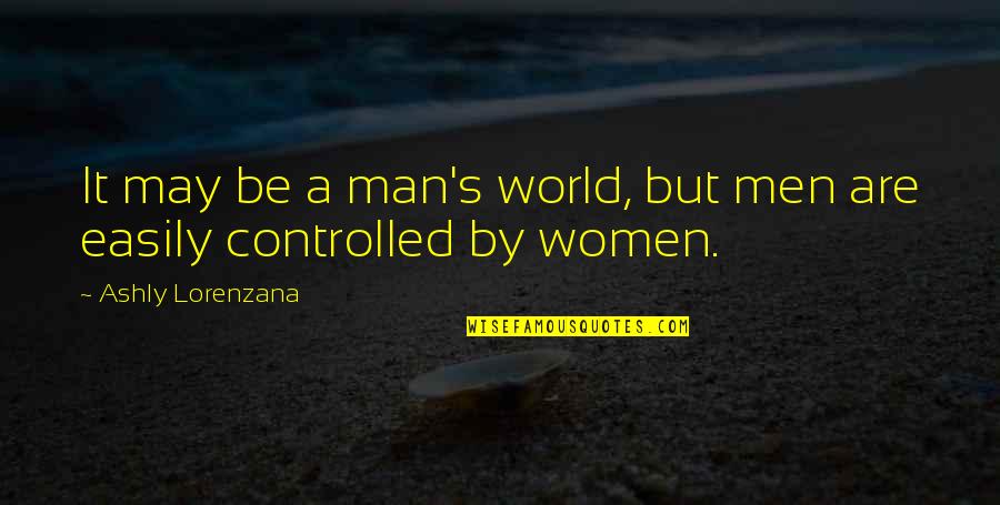 Gender And Sex Quotes By Ashly Lorenzana: It may be a man's world, but men