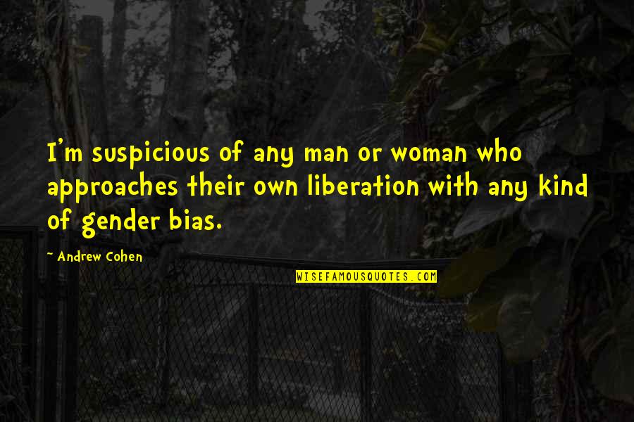Gender Bias Quotes By Andrew Cohen: I'm suspicious of any man or woman who