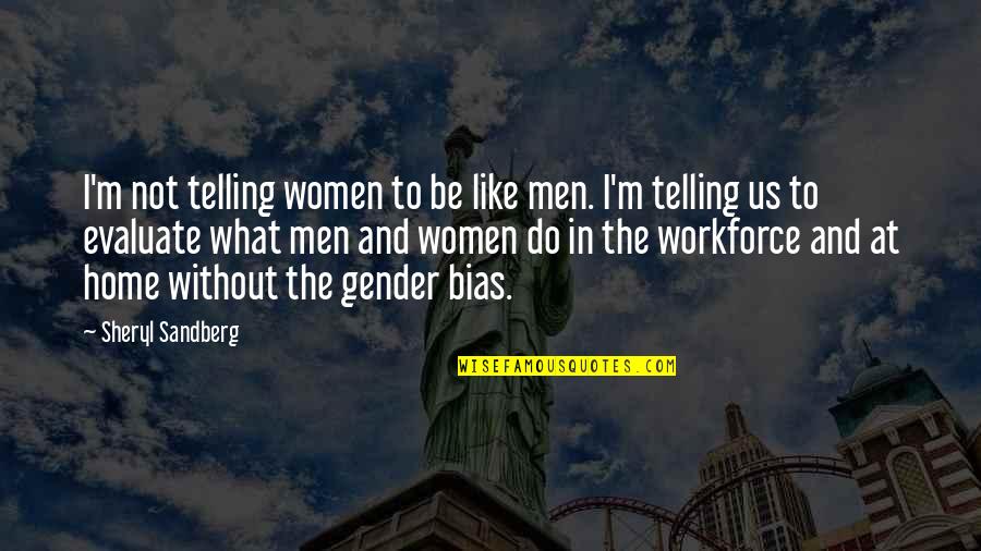 Gender Bias Quotes By Sheryl Sandberg: I'm not telling women to be like men.