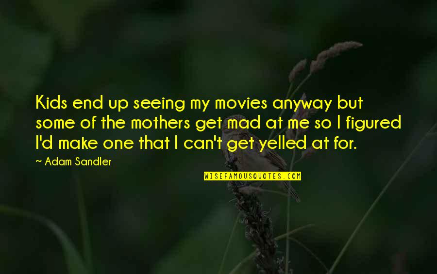 Gender Binary Quotes By Adam Sandler: Kids end up seeing my movies anyway but