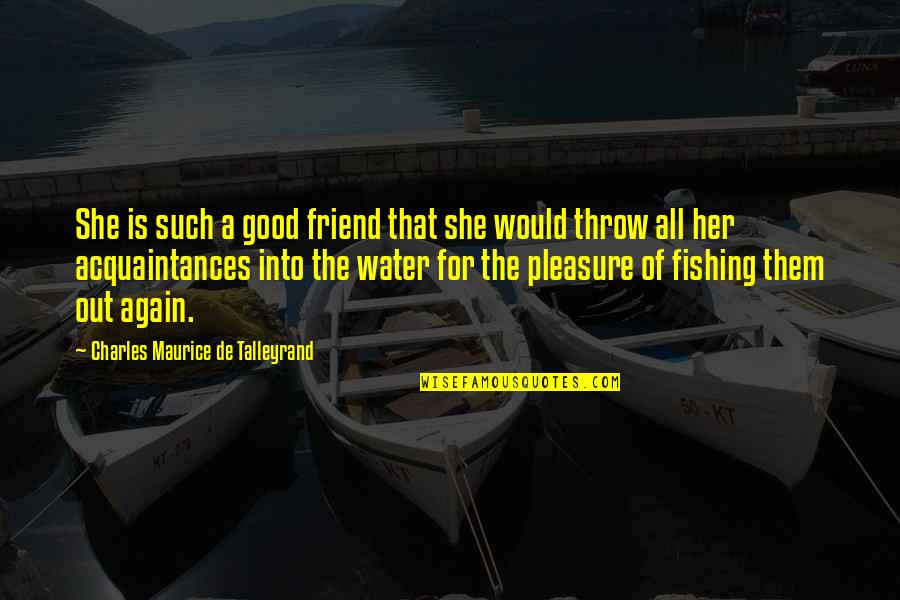 Gender Binary Quotes By Charles Maurice De Talleyrand: She is such a good friend that she