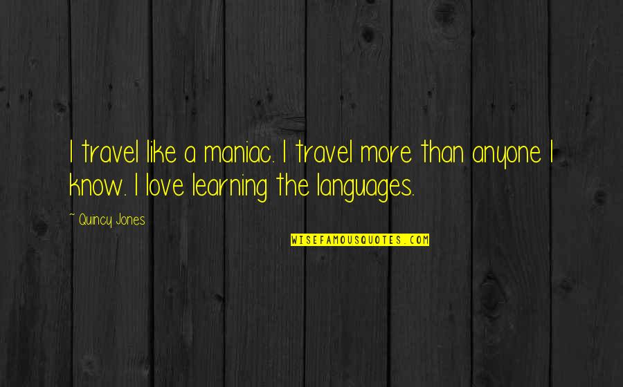Gender Binary Quotes By Quincy Jones: I travel like a maniac. I travel more