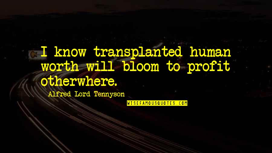 Gender Constructs Quotes By Alfred Lord Tennyson: I know transplanted human worth will bloom to