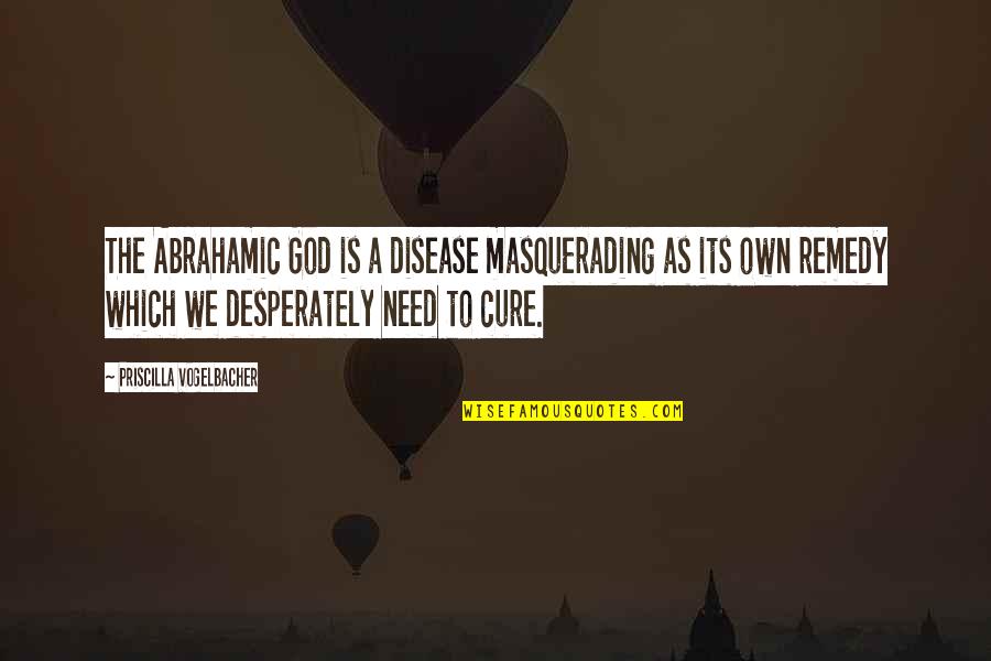 Gender Constructs Quotes By Priscilla Vogelbacher: The Abrahamic God is a disease masquerading as