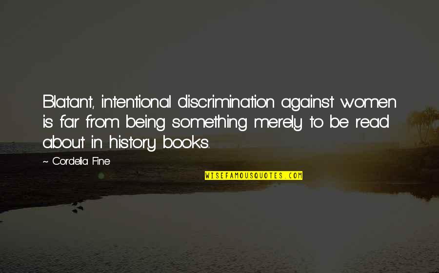 Gender Discrimination Quotes By Cordelia Fine: Blatant, intentional discrimination against women is far from