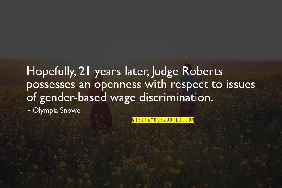 Gender Discrimination Quotes By Olympia Snowe: Hopefully, 21 years later, Judge Roberts possesses an