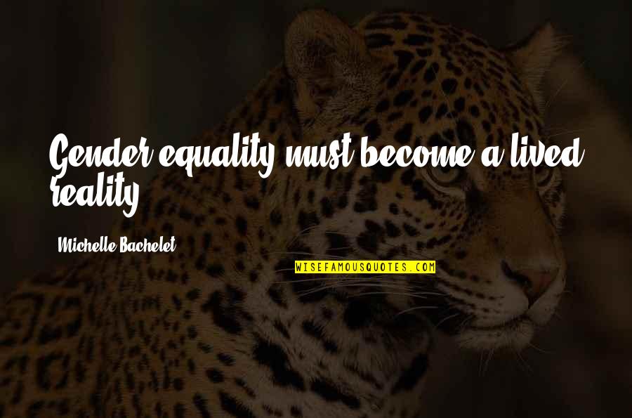 Gender Equality Quotes By Michelle Bachelet: Gender equality must become a lived reality