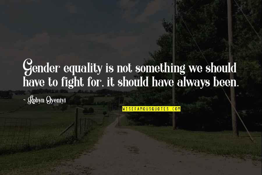 Gender Equality Quotes By Robyn Oyeniyi: Gender equality is not something we should have