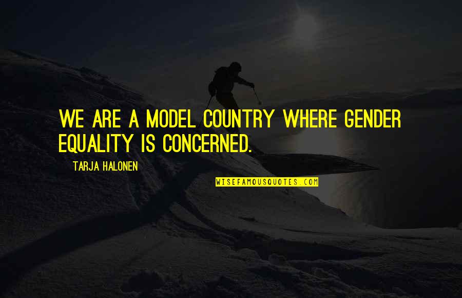Gender Equality Quotes By Tarja Halonen: We are a model country where gender equality