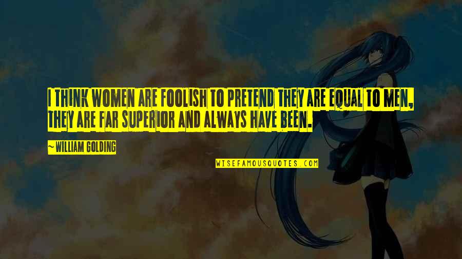 Gender Equality Quotes By William Golding: I think women are foolish to pretend they