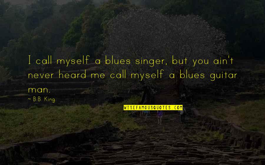 Gender Identity Disorder Quotes By B.B. King: I call myself a blues singer, but you