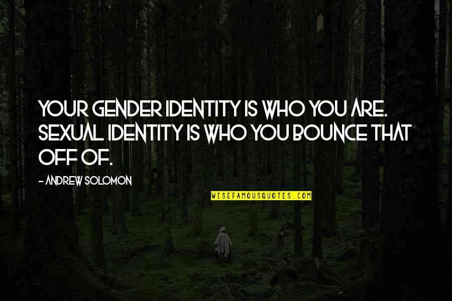 Gender Identity Quotes By Andrew Solomon: Your gender identity is who you are. Sexual