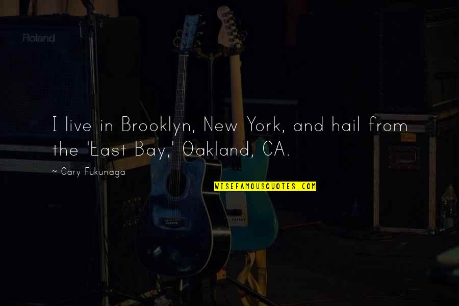 Gender Indentity Quotes By Cary Fukunaga: I live in Brooklyn, New York, and hail