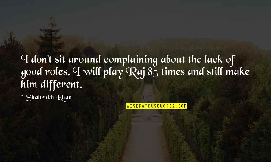 Gender Indentity Quotes By Shahrukh Khan: I don't sit around complaining about the lack