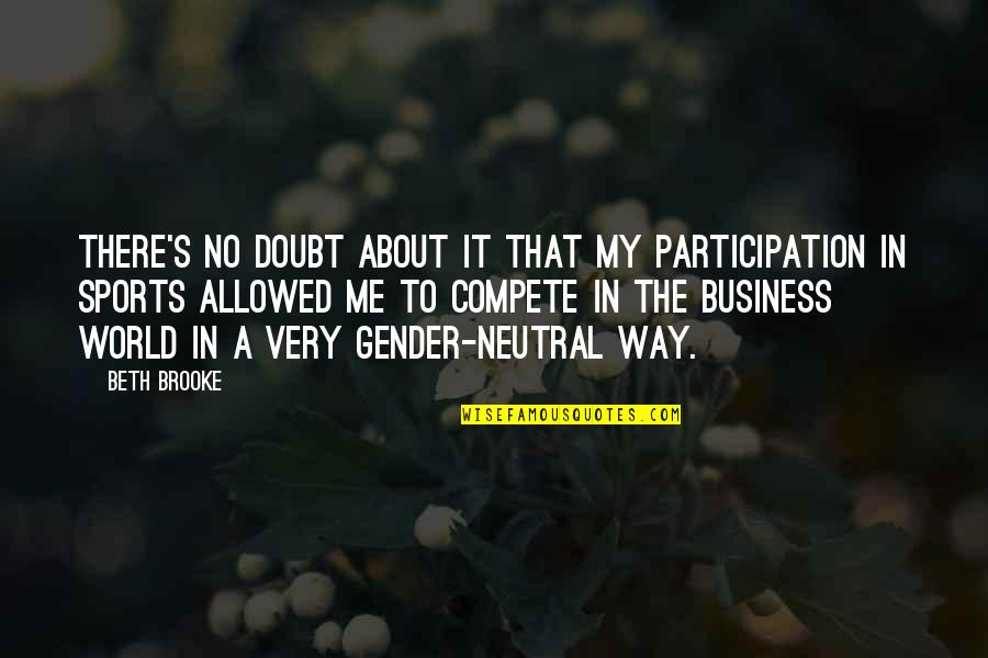 Gender Neutral Quotes By Beth Brooke: There's no doubt about it that my participation