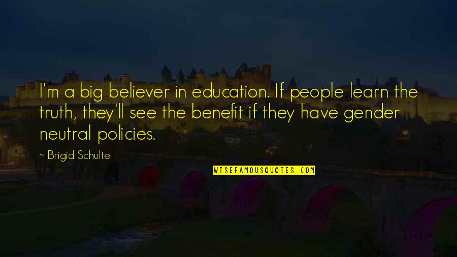 Gender Neutral Quotes By Brigid Schulte: I'm a big believer in education. If people