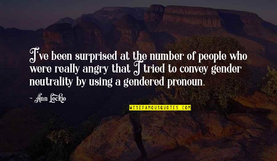 Gender Neutrality Quotes By Ann Leckie: I've been surprised at the number of people