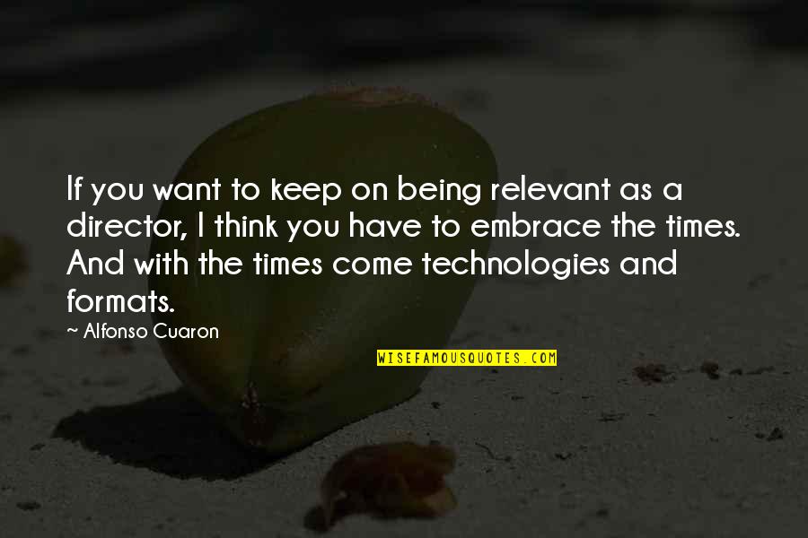 Gender Preference Quotes By Alfonso Cuaron: If you want to keep on being relevant Gender Preference Quotes By Alfonso Cuaron: If you want to keep on being relevant
