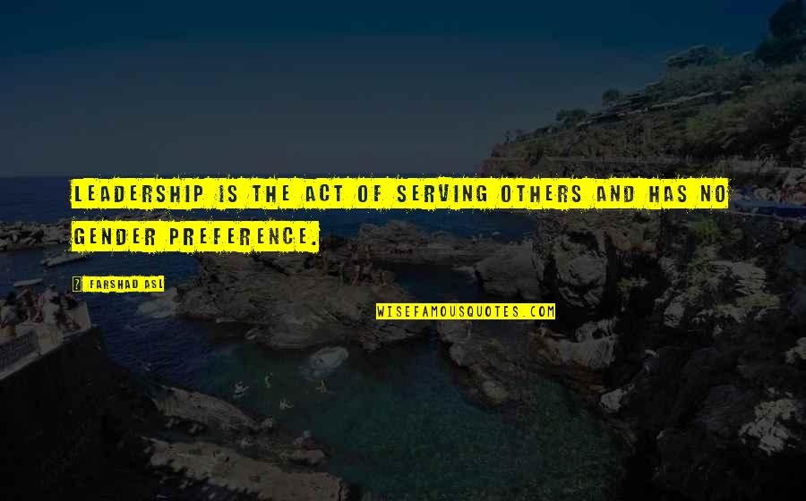 Gender Preference Quotes By Farshad Asl: Leadership is the act of serving others and