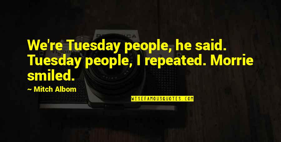 Gender Preference Quotes By Mitch Albom: We're Tuesday people, he said. Tuesday people, I