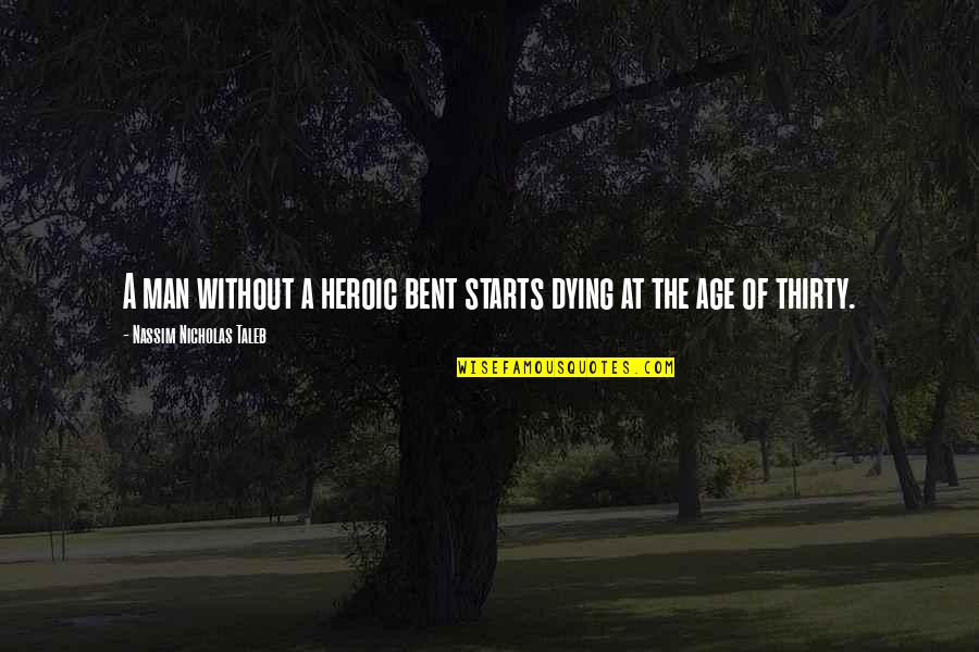 Gender Preference Quotes By Nassim Nicholas Taleb: A man without a heroic bent starts dying Gender Preference Quotes By Nassim Nicholas Taleb: A man without a heroic bent starts dying