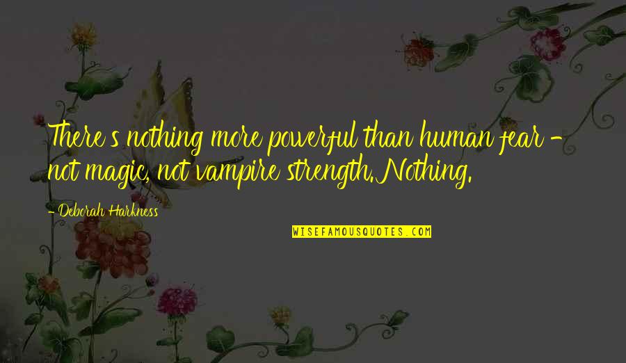 Gender Revealing Quotes By Deborah Harkness: There's nothing more powerful than human fear -