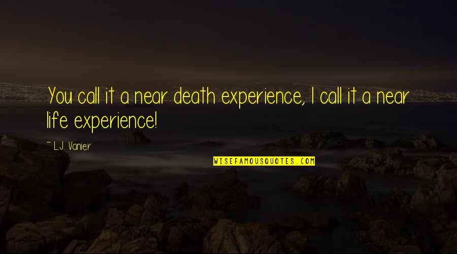 Gender Revealing Quotes By L.J. Vanier: You call it a near death experience, I