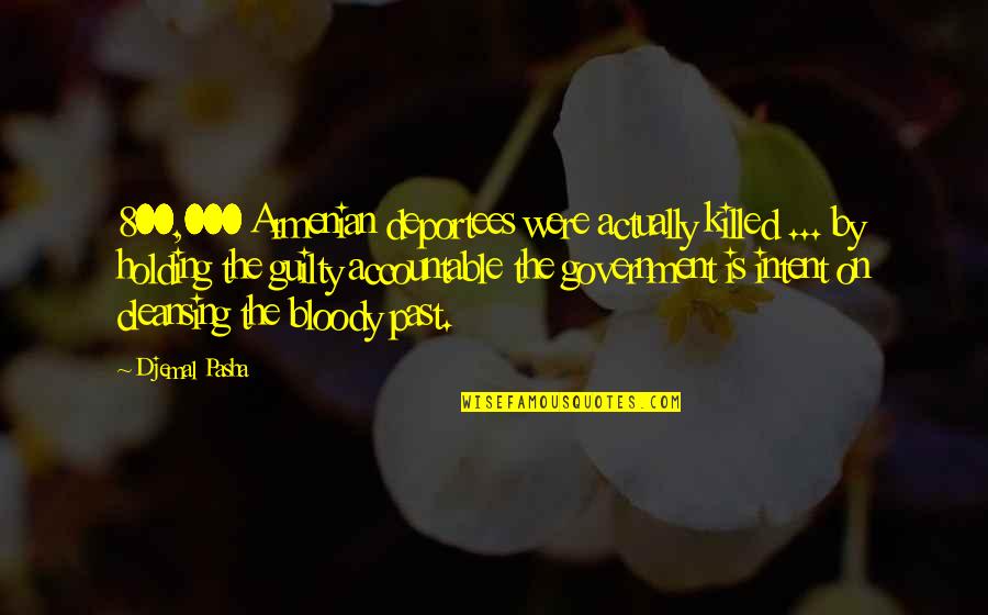 Gender Roles In A Raisin In The Sun Quotes By Djemal Pasha: 800,000 Armenian deportees were actually killed ... by