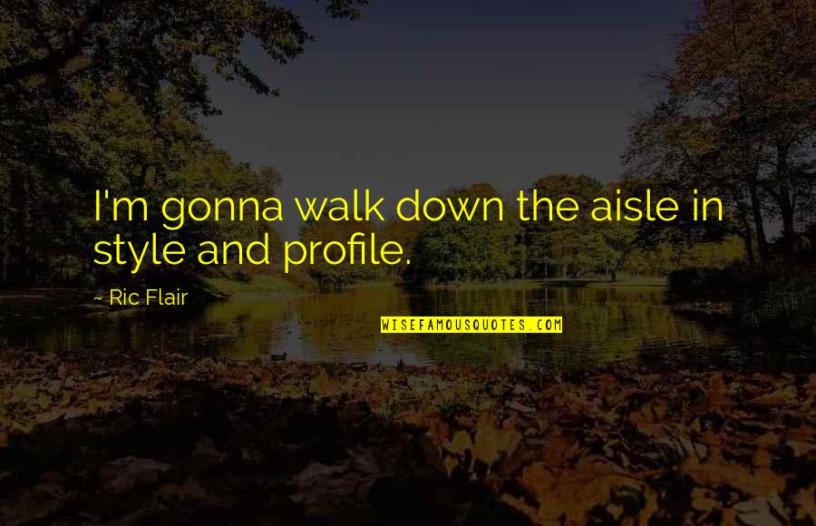 Gender Roles In A Raisin In The Sun Quotes By Ric Flair: I'm gonna walk down the aisle in style