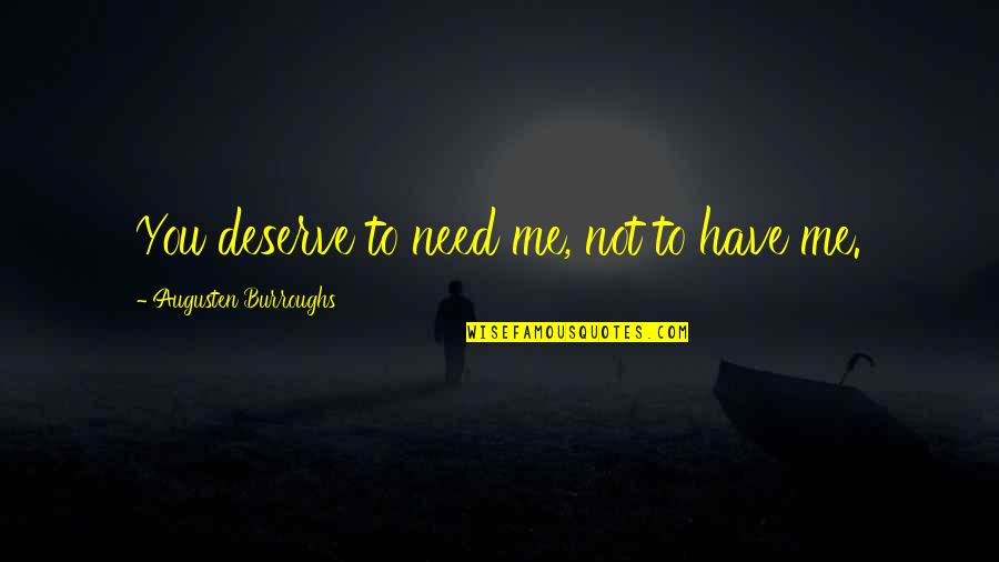 Gender Roles In Literature Quotes By Augusten Burroughs: You deserve to need me, not to have