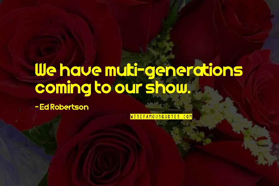 Gender Roles In Society Quotes By Ed Robertson: We have multi-generations coming to our show.