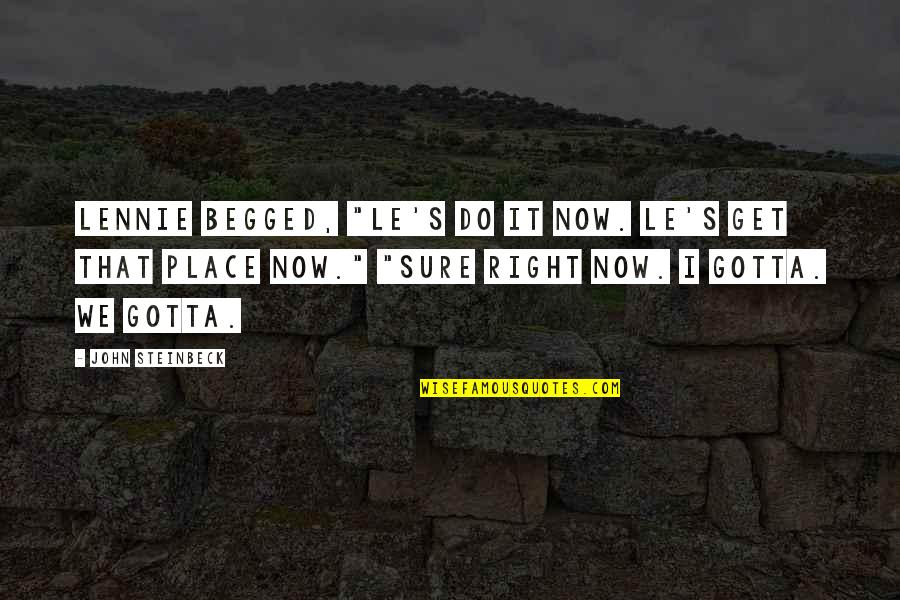 Gender Roles In The Kite Runner Quotes By John Steinbeck: Lennie begged, "Le's do it now. Le's get Gender Roles In The Kite Runner Quotes By John Steinbeck: Lennie begged, "Le's do it now. Le's get