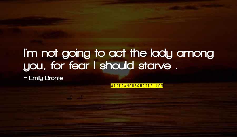 Gender Roles Quotes By Emily Bronte: I'm not going to act the lady among