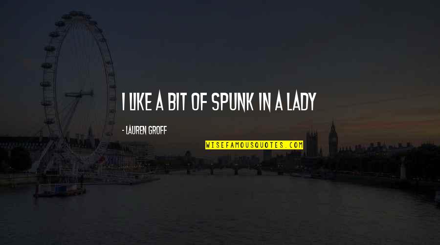 Gender Roles Quotes By Lauren Groff: I like a bit of spunk in a