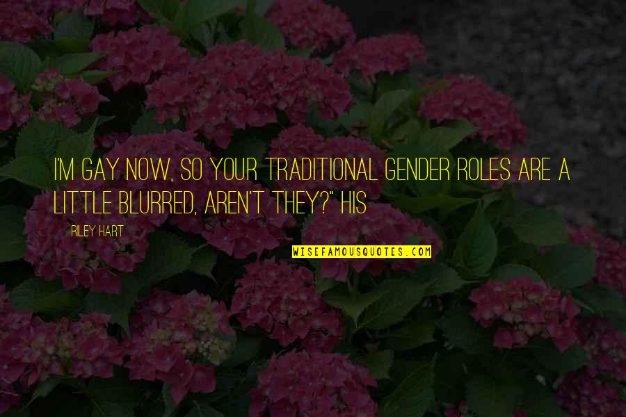 Gender Roles Quotes By Riley Hart: I'm gay now, so your traditional gender roles