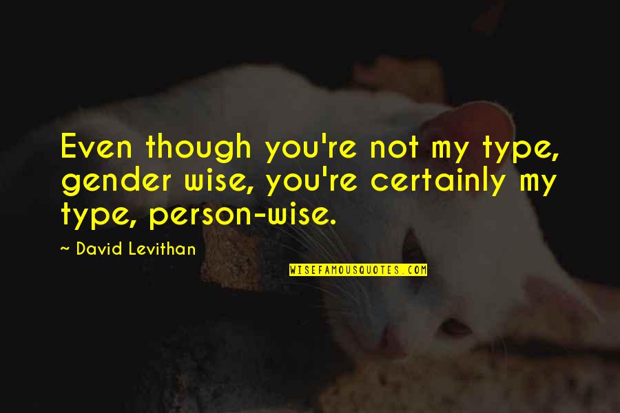 Gender Socialisation Quotes By David Levithan: Even though you're not my type, gender wise,
